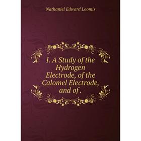 Книга I. A Study of the Hydrogen Electrode, of the Calomel Electrode, and of. Nathaniel Edward Loomis
Книга I. A Study of the Hydrogen Electrode, of the Calomel Electrode, and of. Nathaniel Edward Loomis