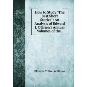 Книга How to Study The Best Short Stories: An Analysis of Edward J. O'Brien's Annual Volumes of the. Blanche Colton Williams
Книга How to Study The Best Short Stories: An Analysis of Edward J. O'Brien's Annual Volumes of the. Blanche Colton Williams