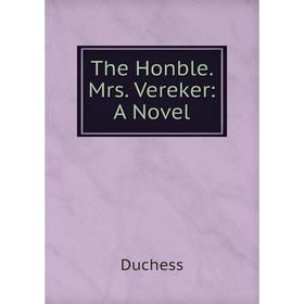 Книга The Honble. Mrs. Vereker: A Novel. Duchess
Книга The Honble. Mrs. Vereker: A Novel. Duchess