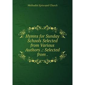 Книга Hymns for Sunday Schools Selected from Various Authors.: Selected from. Methodist Episcopal Church
Книга Hymns for Sunday Schools Selected from Various Authors.: Selected from. Methodist Episcopal Church