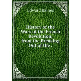 Книга History of the Wars of the French Revolution, from the Breaking Out of the. Edward Baines
Книга History of the Wars of the French Revolution, from the Breaking Out of the. Edward Baines
