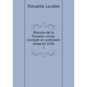 Книга Histoire de la Turquie; revue, corrigée et continuée jusqu'en 1856 2. Théophile Lavallée
Книга Histoire de la Turquie; revue, corrigée et continuée jusqu'en 1856 2. Théophile Lavallée
