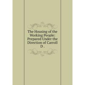 Книга The Housing of the Working People: Prepared Under the Direction of Carroll D
Книга The Housing of the Working People: Prepared Under the Direction of Carroll D
