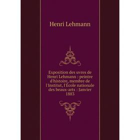 Книга Exposition des uvres de Henri Lehmann: peintre d'histoire, membre de l'Institut, l'École nationale des beaux-arts: Janvier 1883. Henri Lehmann
Книга Exposition des uvres de Henri Lehmann: peintre d'histoire, membre de l'Institut, l'École nationale des beaux-arts: Janvier 1883. Henri Lehmann