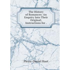 Книга The History of Romances: An Enquiry Into Their Original; Instructions for. Pierre-Daniel Huet
Книга The History of Romances: An Enquiry Into Their Original; Instructions for. Pierre-Daniel Huet