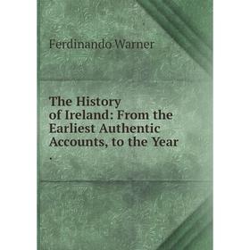 Книга The History of Ireland: From the Earliest Authentic Accounts, to the Year. Ferdinando Warner
Книга The History of Ireland: From the Earliest Authentic Accounts, to the Year. Ferdinando Warner