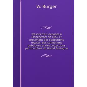Книга Trésors d'art exposés à Manchester en 1857 et provenant des collections royales, des collections publiques et des collections particulières de G
Книга Trésors d'art exposés à Manchester en 1857 et provenant des collections royales, des collections publiques et des collections particulières de G