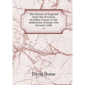 Книга The history of England from the invasion of Julius Caesar to the abdication of James the Second, 1688 v.6. David Hume
Книга The history of England from the invasion of Julius Caesar to the abdication of James the Second, 1688 v.6. David Hume