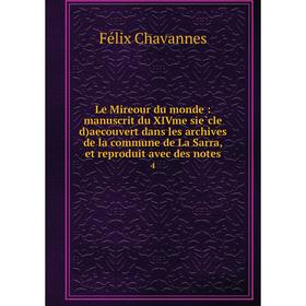Книга Le Mireour du monde: manuscrit du XIVme siècle d) aecouvert dans les archives de la commune de La Sarra, et reproduit avec des notes 4
Книга Le Mireour du monde: manuscrit du XIVme siècle d) aecouvert dans les archives de la commune de La Sarra, et reproduit avec des notes 4