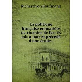 Книга La politique française en matière de chemins de fer: tr. mis à jour et précédé d'une étude
Книга La politique française en matière de chemins de fer: tr. mis à jour et précédé d'une étude