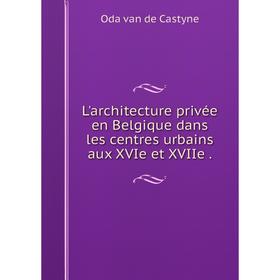 Книга L'architecture privée en Belgique dans les centres urbains aux XVIe et XVIIe
Книга L'architecture privée en Belgique dans les centres urbains aux XVIe et XVIIe