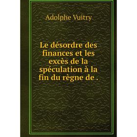 Книга Le désordre des finances et les excès de la spéculation à la fin du règne de
Книга Le désordre des finances et les excès de la spéculation à la fin du règne de
