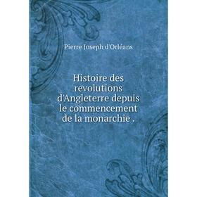Книга Histoire des revolutions d'Angleterre depuis le commencement de la monarchie. Pierre Joseph d'Orléans
Книга Histoire des revolutions d'Angleterre depuis le commencement de la monarchie. Pierre Joseph d'Orléans