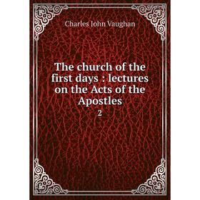 Книга The church of the first days: lectures on the Acts of the Apostles 2. C. J. Vaughan
Книга The church of the first days: lectures on the Acts of the Apostles 2. C. J. Vaughan