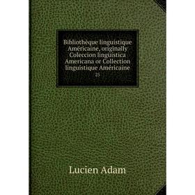 Книга Bibliothèque linguistique Américaine, originally Coleccion lingüística Americana or Collection linguistique Américaine 25. Lucien Adam
Книга Bibliothèque linguistique Américaine, originally Coleccion lingüística Americana or Collection linguistique Américaine 25. Lucien Adam