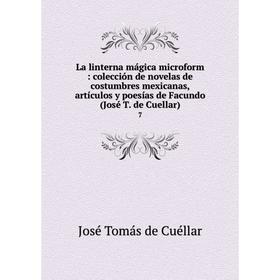 Книга La linterna mágica microform: colección de novelas de costumbres mexicanas, artículos y poesías de Facundo (José T. de Cuellar) 7
Книга La linterna mágica microform: colección de novelas de costumbres mexicanas, artículos y poesías de Facundo (José T. de Cuellar) 7