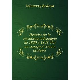 Книга Histoire de la révolution d'Espagne de 1820 à 1823. Par un espagnol témoin oculaire. Minano y Bedoya
Книга Histoire de la révolution d'Espagne de 1820 à 1823. Par un espagnol témoin oculaire. Minano y Bedoya
