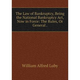 Книга The Law of Bankruptcy, Being the National Bankruptcy Act, Now in Force: The Rules, Or General. William Alfred Luby
Книга The Law of Bankruptcy, Being the National Bankruptcy Act, Now in Force: The Rules, Or General. William Alfred Luby