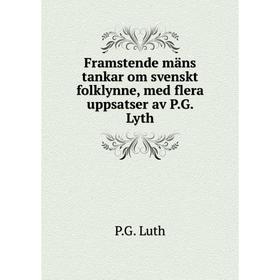 Книга Framstende mäns tankar om svenskt folklynne, med flera uppsatser av P.G. Lyth. P.G. Luth
Книга Framstende mäns tankar om svenskt folklynne, med flera uppsatser av P.G. Lyth. P.G. Luth