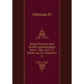 Книга Kong Christian den fjerdes egenhaendige breve. Udg. ved C. F. Bricka og J. A. Fridericia06
Книга Kong Christian den fjerdes egenhaendige breve. Udg. ved C. F. Bricka og J. A. Fridericia06