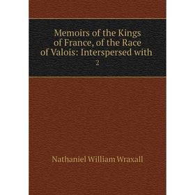 Книга Memoirs of the Kings of France, of the Race of Valois: Interspersed with 2
Книга Memoirs of the Kings of France, of the Race of Valois: Interspersed with 2