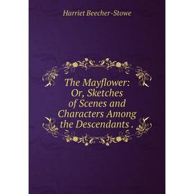 Книга The Mayflower: Or, Sketches of Scenes and Characters Among the Descendants. Harriet Beecher-Stowe
Книга The Mayflower: Or, Sketches of Scenes and Characters Among the Descendants. Harriet Beecher-Stowe