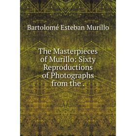 Книга The Masterpieces of Murillo: Sixty Reproductions of Photographs from the. Bartolomé Esteban Murillo
Книга The Masterpieces of Murillo: Sixty Reproductions of Photographs from the. Bartolomé Esteban Murillo