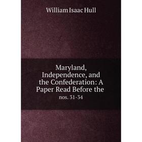 Книга Maryland, Independence, and the Confederation: A Paper Read Before thenos 31-34
Книга Maryland, Independence, and the Confederation: A Paper Read Before thenos 31-34