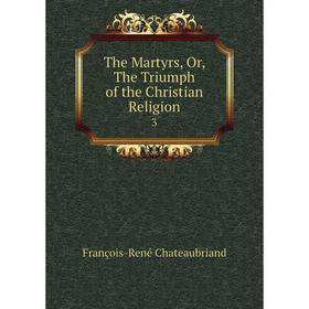 Книга The Martyrs, Or, The Triumph of the Christian Religion 3. François-René Chateaubriand
Книга The Martyrs, Or, The Triumph of the Christian Religion 3. François-René Chateaubriand