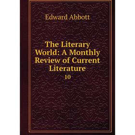 Книга The Literary World: A Monthly Review of Current Literature 10. Edward Abbott
Книга The Literary World: A Monthly Review of Current Literature 10. Edward Abbott