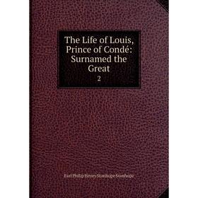 Книга The Life of Louis, Prince of Condé: Surnamed the Great 2. Philip Henry Stanhope Earl Stanhope
Книга The Life of Louis, Prince of Condé: Surnamed the Great 2. Philip Henry Stanhope Earl Stanhope