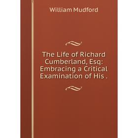 Книга The Life of Richard Cumberland, Esq: Embracing a Critical Examination of His. William Mudford
Книга The Life of Richard Cumberland, Esq: Embracing a Critical Examination of His. William Mudford