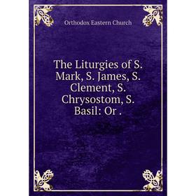 Книга The Liturgies of S. Mark, S. James, S. Clement, S. Chrysostom, S. Basil: Or. Orthodox Eastern Church
Книга The Liturgies of S. Mark, S. James, S. Clement, S. Chrysostom, S. Basil: Or. Orthodox Eastern Church