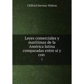 Книга Leyes comerciales y marítimas de la América latina comparadas entre sí y con1 
Книга Leyes comerciales y marítimas de la América latina comparadas entre sí y con1