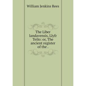 Книга The Liber landavensis, Llyfr Teilo: or, The ancient register of the. William Jenkins Rees
Книга The Liber landavensis, Llyfr Teilo: or, The ancient register of the. William Jenkins Rees