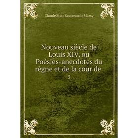 Книга Nouveau siècle de Louis XIV, ou Poésies-anecdotes du règne et de la cour de 3
Книга Nouveau siècle de Louis XIV, ou Poésies-anecdotes du règne et de la cour de 3