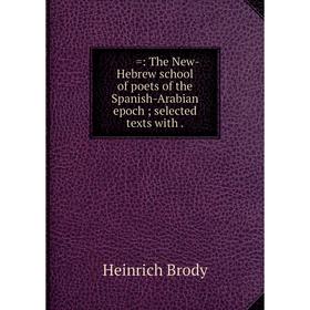 Книга שער השיר =: The New-Hebrew school of poets of the Spanish-Arabian epoch; selected texts with. Heinrich Brody
Книга שער השיר =: The New-Hebrew school of poets of the Spanish-Arabian epoch; selected texts with. Heinrich Brody