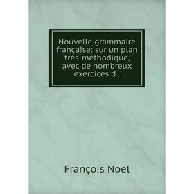 Книга Nouvelle grammaire française: sur un plan très-méthodique, avec de nombreux exercices
Книга Nouvelle grammaire française: sur un plan très-méthodique, avec de nombreux exercices