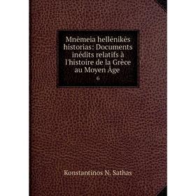 Книга Mnēmeia hellēnikēs historias: Documents inédits relatifs à l'histoire de la Grèce au Moyen Âge 6
Книга Mnēmeia hellēnikēs historias: Documents inédits relatifs à l'histoire de la Grèce au Moyen Âge 6
