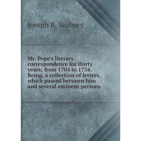 Книга Mr Pope's literary correspondence for thirty years; from 1704 to 1734 Being, a collection of letters, which passed between him and several emine
Книга Mr Pope's literary correspondence for thirty years; from 1704 to 1734 Being, a collection of letters, which passed between him and several emine