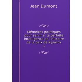 Книга Mémoires politiques pour servir à la parfaite intelligence de l'histoire de la paix de Ryswick3
Книга Mémoires politiques pour servir à la parfaite intelligence de l'histoire de la paix de Ryswick3