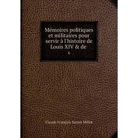 Книга Mémoires politiques et militaires pour servir à l'histoire de Louis XIV & de6
Книга Mémoires politiques et militaires pour servir à l'histoire de Louis XIV & de6