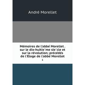 Книга Mémoires de l'abbé Morellet sur le dix-huitième siècle et sur la révolution; précédés de l'Éloge de l'abbé Morellet 1
Книга Mémoires de l'abbé Morellet sur le dix-huitième siècle et sur la révolution; précédés de l'Éloge de l'abbé Morellet 1