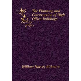 Книга The Planning and Construction of High Office-buildings. William Harvey Birkmire
Книга The Planning and Construction of High Office-buildings. William Harvey Birkmire
