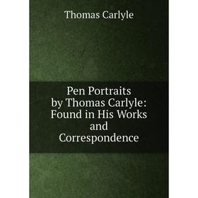 Книга Pen Portraits by Thomas Carlyle: Found in His Works and Correspondence. Thomas Carlyle
Книга Pen Portraits by Thomas Carlyle: Found in His Works and Correspondence. Thomas Carlyle