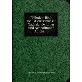 Книга Philodem über Induktionsschlüsse. Nach der Oxforder und Neapolitaner Abschrift. Theodor Gomperz Philodemus
Книга Philodem über Induktionsschlüsse. Nach der Oxforder und Neapolitaner Abschrift. Theodor Gomperz Philodemus