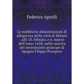 Книга Le pubbliche dimostrazioni di allegrezza della città di Milano: alli 10 febraio, e 6 marzo dell'anno 1658, nella nascita del serenissimo princip
Книга Le pubbliche dimostrazioni di allegrezza della città di Milano: alli 10 febraio, e 6 marzo dell'anno 1658, nella nascita del serenissimo princip