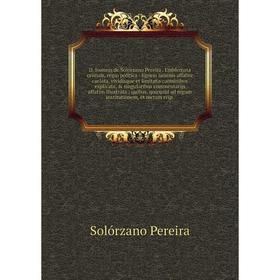 Книга D. Ioannis de Solorzano Pereira. Emblemata centum, regio politica: ligneis laminis affabre caelata, vividisque et limitatis carminibus explicata
Книга D. Ioannis de Solorzano Pereira. Emblemata centum, regio politica: ligneis laminis affabre caelata, vividisque et limitatis carminibus explicata
