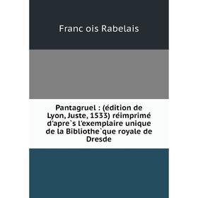 Книга Pantagruel: (édition de Lyon, Juste, 1533) réimprimé d'après l'exemplaire unique de la Bibliothèque royale de Dresde
Книга Pantagruel: (édition de Lyon, Juste, 1533) réimprimé d'après l'exemplaire unique de la Bibliothèque royale de Dresde