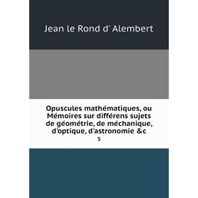Книга Opuscules mathématiques, ou Mémoires sur différens sujets de géométrie, de méchanique, d'optique, d'astronomie c5
Книга Opuscules mathématiques, ou Mémoires sur différens sujets de géométrie, de méchanique, d'optique, d'astronomie c5